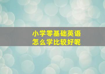 小学零基础英语怎么学比较好呢