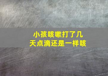 小孩咳嗽打了几天点滴还是一样咳