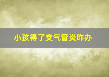 小孩得了支气管炎咋办