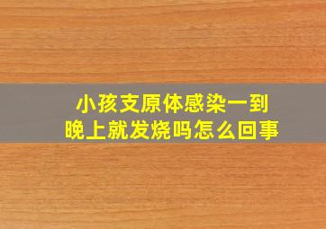 小孩支原体感染一到晚上就发烧吗怎么回事