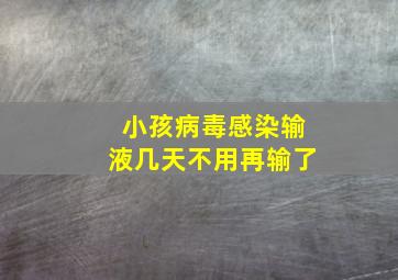 小孩病毒感染输液几天不用再输了