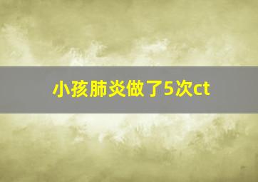 小孩肺炎做了5次ct