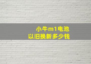 小牛m1电池以旧换新多少钱