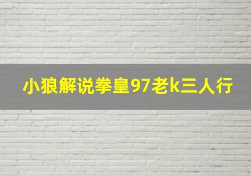 小狼解说拳皇97老k三人行