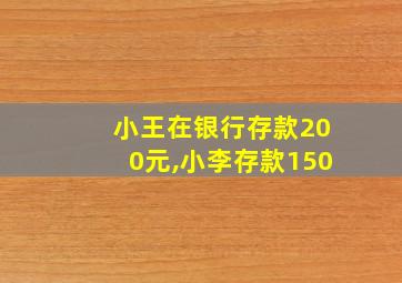 小王在银行存款200元,小李存款150