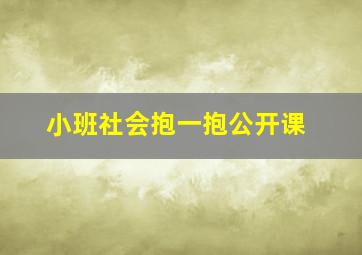 小班社会抱一抱公开课