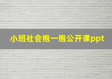 小班社会抱一抱公开课ppt