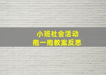 小班社会活动抱一抱教案反思