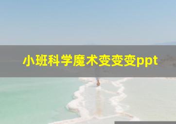 小班科学魔术变变变ppt