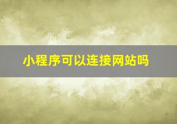 小程序可以连接网站吗