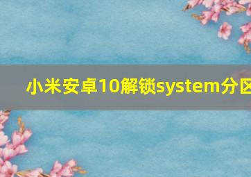 小米安卓10解锁system分区