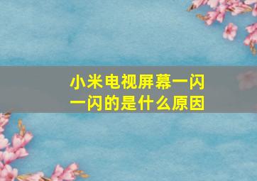 小米电视屏幕一闪一闪的是什么原因