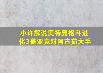 小许解说奥特曼格斗进化3盖亚竟对阿古茹大手