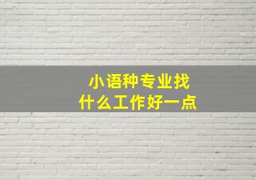 小语种专业找什么工作好一点