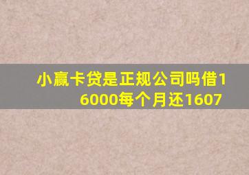 小赢卡贷是正规公司吗借16000每个月还1607