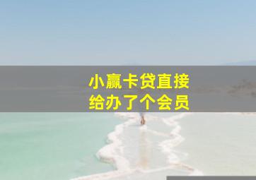 小赢卡贷直接给办了个会员