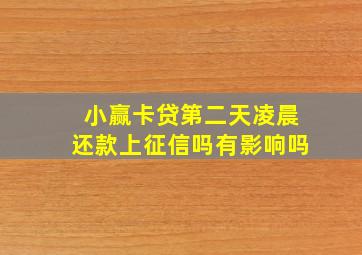 小赢卡贷第二天凌晨还款上征信吗有影响吗