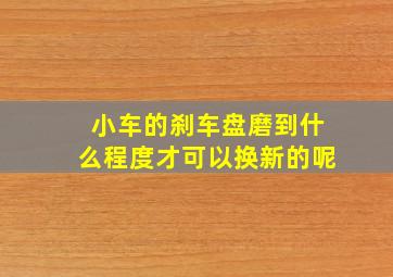 小车的刹车盘磨到什么程度才可以换新的呢