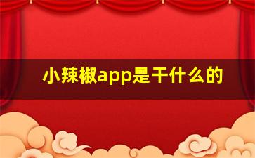 小辣椒app是干什么的