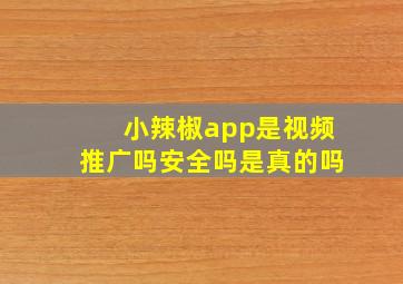 小辣椒app是视频推广吗安全吗是真的吗