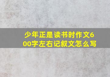 少年正是读书时作文600字左右记叙文怎么写