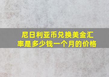 尼日利亚币兑换美金汇率是多少钱一个月的价格