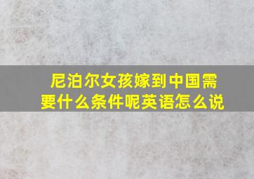 尼泊尔女孩嫁到中国需要什么条件呢英语怎么说