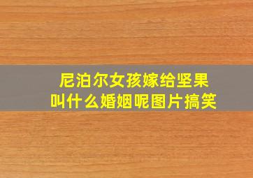 尼泊尔女孩嫁给坚果叫什么婚姻呢图片搞笑