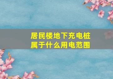 居民楼地下充电桩属于什么用电范围