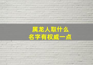 属龙人取什么名字有权威一点