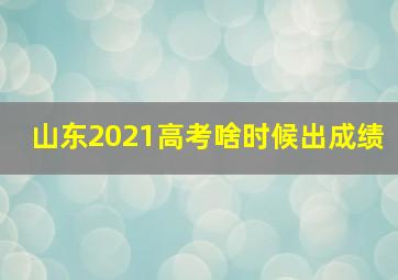 山东2021高考啥时候出成绩