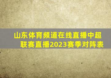 山东体育频道在线直播中超联赛直播2023赛季对阵表