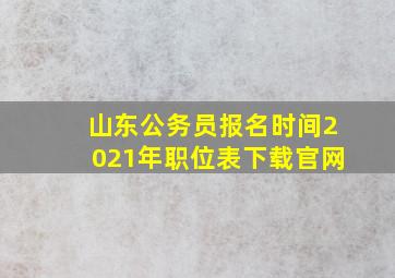 山东公务员报名时间2021年职位表下载官网