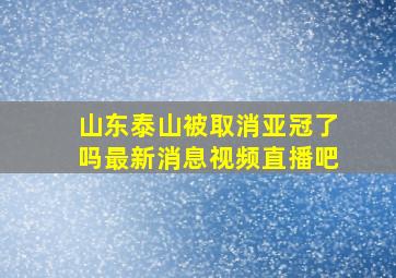 山东泰山被取消亚冠了吗最新消息视频直播吧