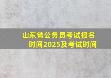 山东省公务员考试报名时间2025及考试时间