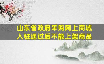 山东省政府采购网上商城入驻通过后不能上架商品