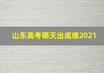 山东高考哪天出成绩2021