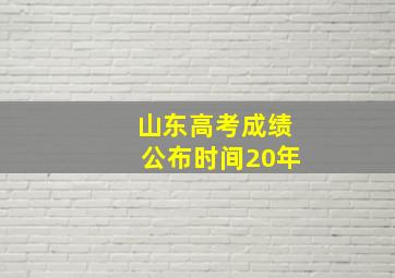 山东高考成绩公布时间20年