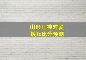 山形山神对爱媛fc比分预测