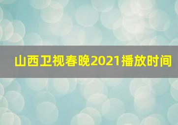 山西卫视春晚2021播放时间