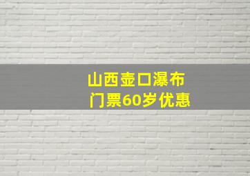 山西壶口瀑布门票60岁优惠