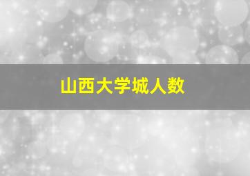 山西大学城人数