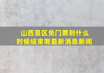 山西景区免门票到什么时候结束呢最新消息新闻