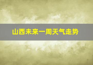 山西未来一周天气走势