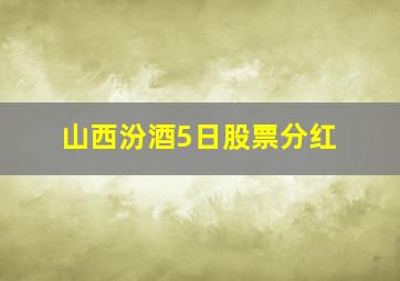 山西汾酒5日股票分红