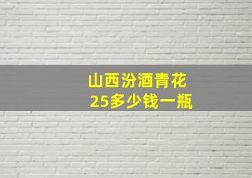 山西汾酒青花25多少钱一瓶