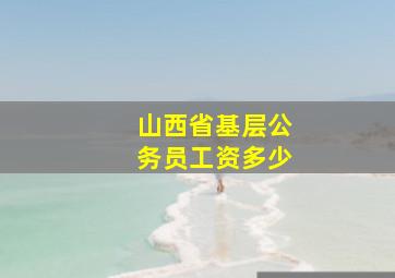 山西省基层公务员工资多少