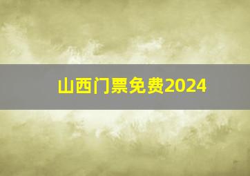 山西门票免费2024