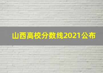 山西高校分数线2021公布