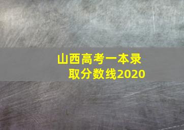 山西高考一本录取分数线2020